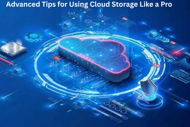 Advanced Tips for Using Cloud Storage Like a Pro
