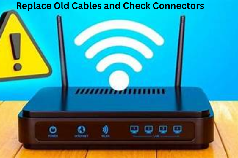 Replace Old Cables and Check Connectors