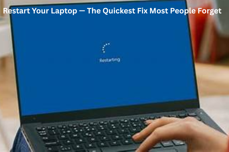 Restart Your Laptop — The Quickest Fix Most People Forget
