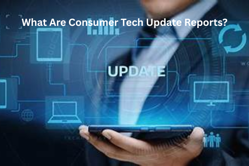 What Are Consumer Tech Update Reports