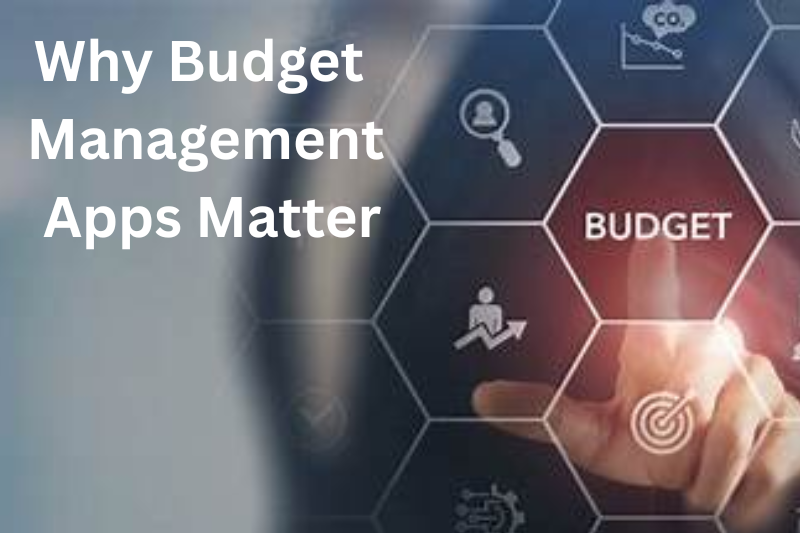 Why Budget Management Apps Matter